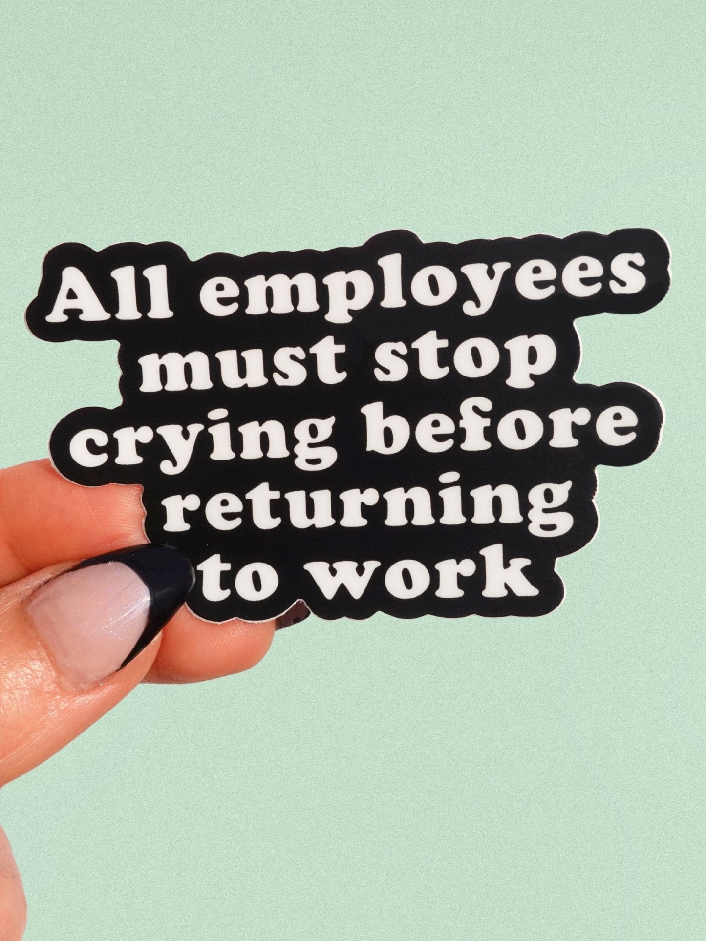 All Employees Must Stop Crying Before Returning to Work Sticker