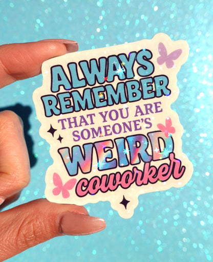Always Remember That You Are Someone's Weird Coworker Sticker