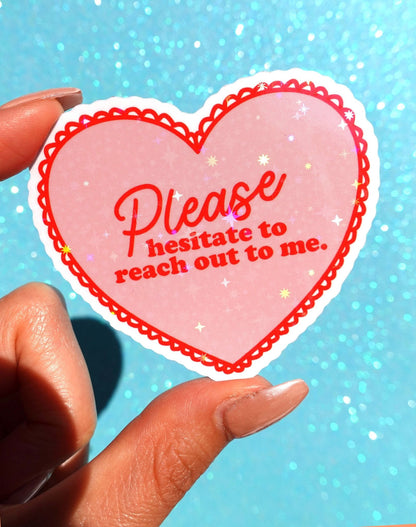Please Hesitate to Reach Out Sticker