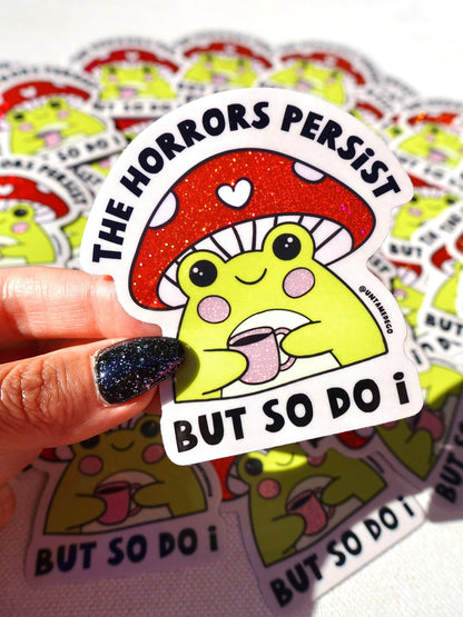The Horrors Persist But So Do I Sticker